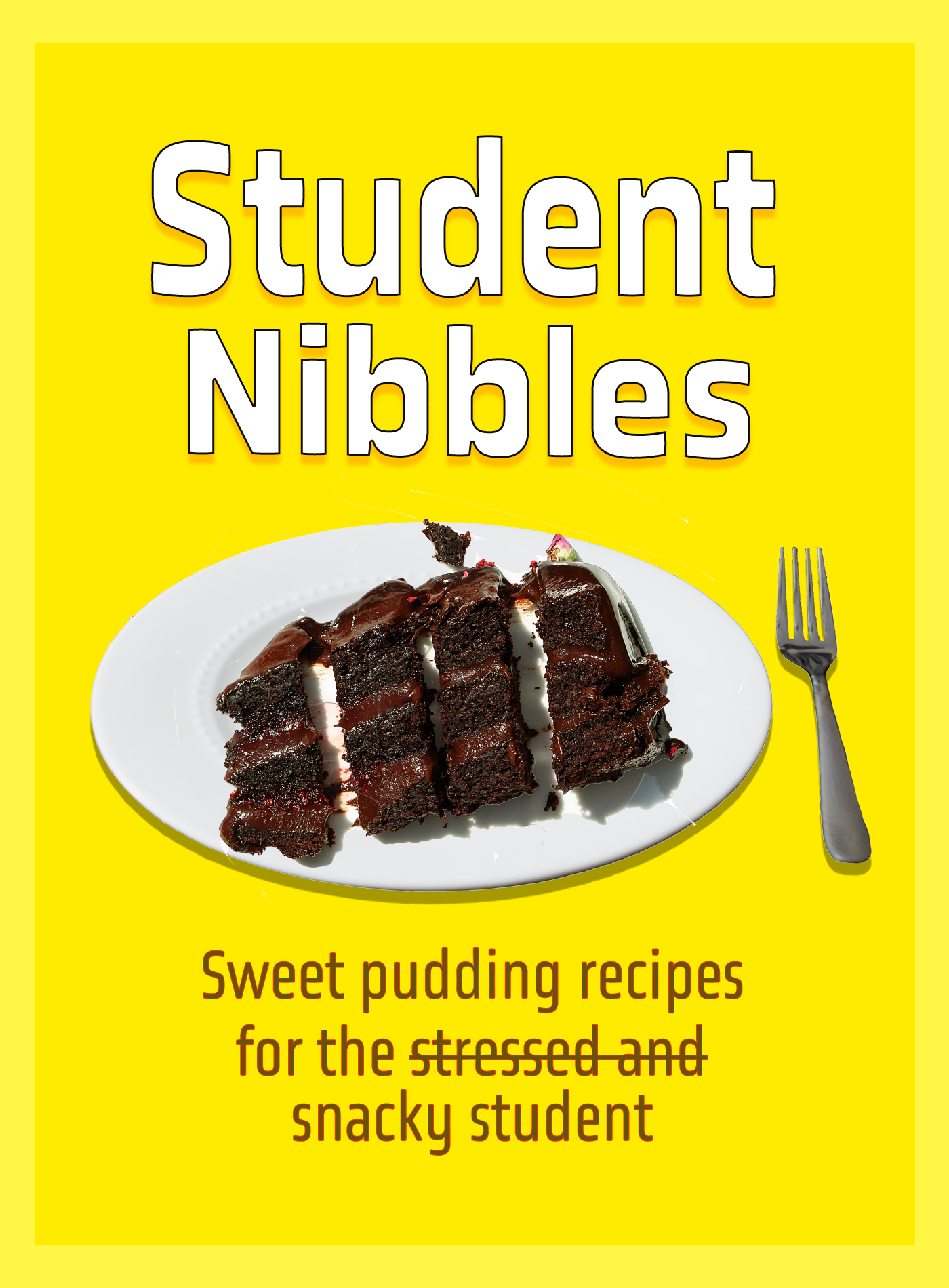 Student Nibbles title with yellow background with chocolate cake and fork with subtitle: "Sweet pudding recipes for the stressed and snacky student" in a dark brown font